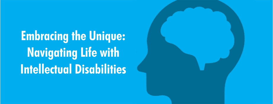 Embracing the Unique: Navigating Life with Intellectual Disabilities